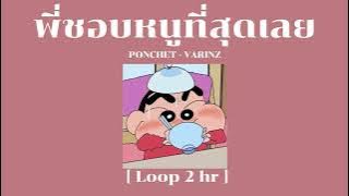 พี่ชอบหนูที่สุดเลย - PONCHET feat.VARINZ  [Loop 2 hour]