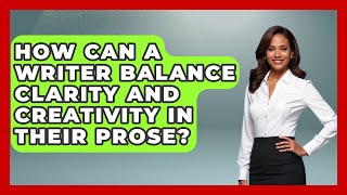 How Can a Writer Balance Clarity and Creativity in Their Prose - The Prose Path