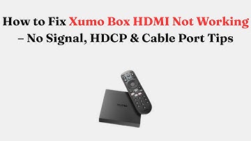 How to Fix Xumo Box HDMI Not Working – No Signal, HDCP & Cable Port Tips