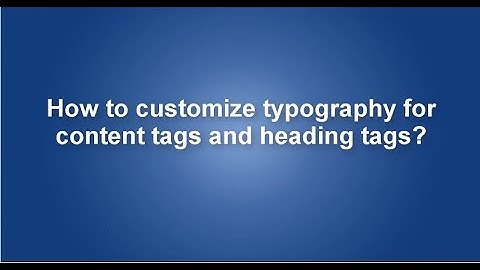 How to customize typography for content tags and heading tags in Marketplace theme for Magento 2...