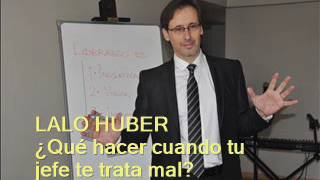 Lalo Huber - Qué hacer cuando tu jefe te trata mal - Parte 1