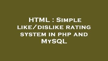 HTML : Simple like/dislike rating system in php and MySQL
