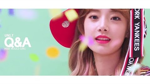 How Would Sing » UNI.T • Q&A ᵇʸ ᶜʰᵉʳʳʸ ᵇᵘˡˡᵉᵗ | 유니티