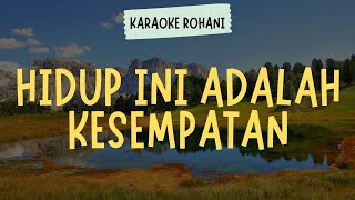 HIDUP INI ADALAH KESEMPATAN ( KARAOKE + LIRIK ) - LAGU ROHANI KRISTEN