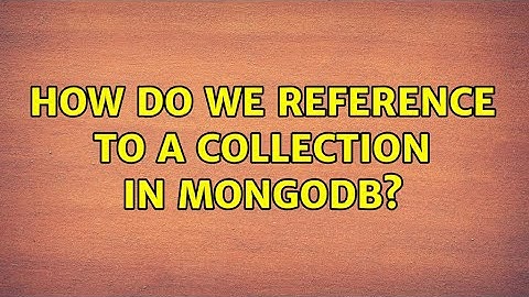 How do we reference to a collection in MongoDB?