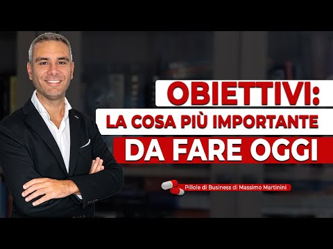 Obiettivi: la cosa più importante DA FARE OGGI