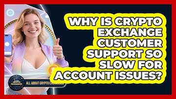 Why Is Crypto Exchange Customer Support So Slow For Account Issues? - All About Crypto Exchanges