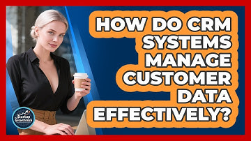 How Do CRM Systems Manage Customer Data Effectively?