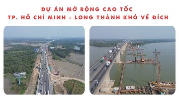 DỰ ÁN MỞ RỘNG CAO TỐC TP. HỒ CHÍ MINH - LONG THÀNH KHÓ VỀ ĐÍCH