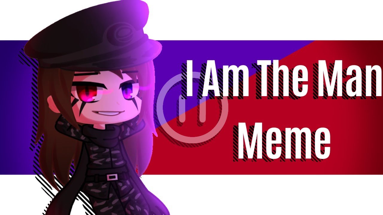 I Am The Man Meme Gacha Club Youtube