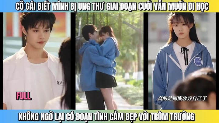 Cô gái biết mình bị ung thư giai đoạn cuối vẫn muốn đi học không ngờ lại có đoạn tình cảm đẹp