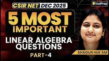 5 Most Important Linear Algebra Questions | CSIR NET Dec 2025 Maths | Shagun Ma’am | VedPrep Part 4