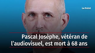 Pascal Josèphe, vétéran de l’audiovisuel, est mort à 68 ans
