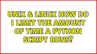 Unix & Linux: How do i limit the amount of time a python script runs