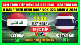 Xem Trực Tiếp Trận U23 Iraq - U23 Thái Lan Ở Đâu? Trên Kênh Nào? VCK U23 CHÂU Á 2024 | Ngày 16\/4