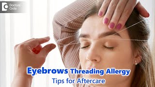 Eyebrows threading allergy or breakouts.Can it cause infection? Tips for aftercare-Dr. Pallavi Reddy