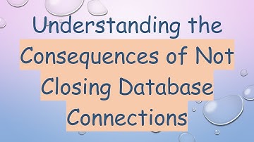 Understanding the Consequences of Not Closing Database Connections
