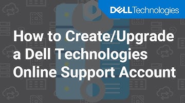 How to Create/Upgrade a Dell Technologies Online Support Account