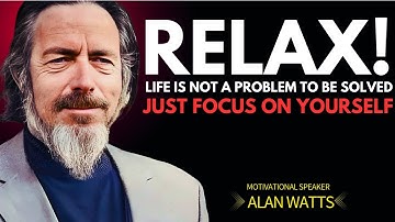 Relax — Life Is Not a Problem to Be Solved | Profound Wisdom by Alan Watts