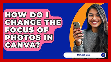 How Do I Change The Focus Of Photos In Canva? - Be App Savvy
