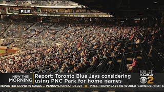 Report: toronto blue jays considering using pnc park for home games