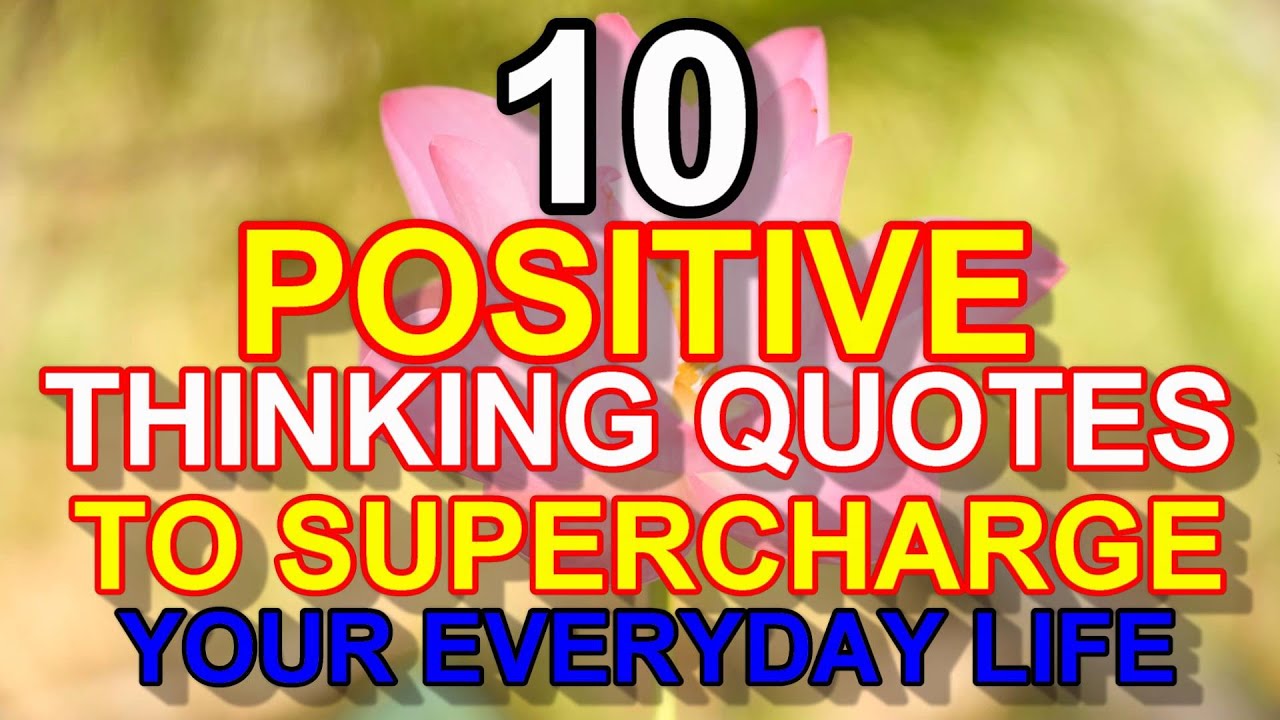 TOP 10 POSITIVE THINKING QUOTES TO SUPERCHARGE YOUR EVERY DAY LIFE ...