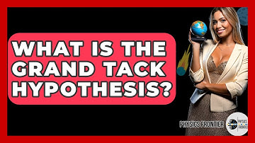 What Is The Grand Tack Hypothesis? - Physics Frontier