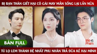 Bị Bạn Thân Giết Hại Cô Gái Sống Lại Lần Nữa Từ Lọ Lem Thành Đệ Nhất Phu Nhân Trả Đũa Kẻ Hại Mình