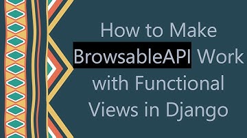 How to Make BrowsableAPI Work with Functional Views in Django