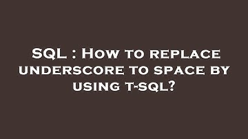 SQL : How to replace underscore to space by using t-sql?