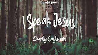 Charity Gayle - I Speak Jesus (mix) I speak the holy name Jesus