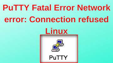 PuTTY Fatal Error Network error: Connection refused Linux