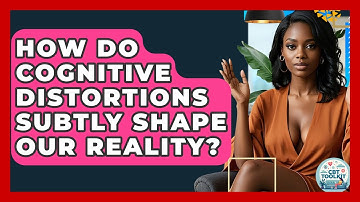 How Do Cognitive Distortions Subtly Shape Our Reality? - CBT Toolkit
