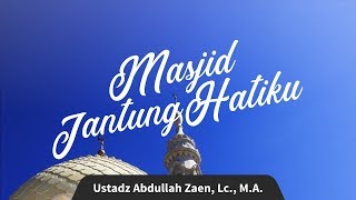 Kajian Islam - Masjid Jantung Hatiku - Ustadz Abdullah Zaen, Lc., M.A.