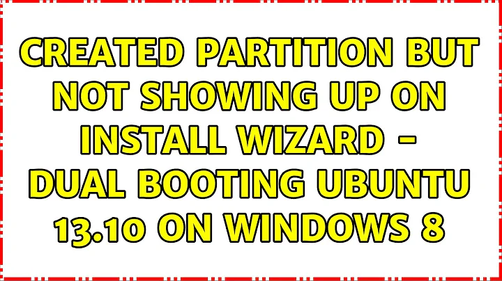 Created Partition but not showing up on install wizard - dual booting ubuntu 13.10 on WIndows 8