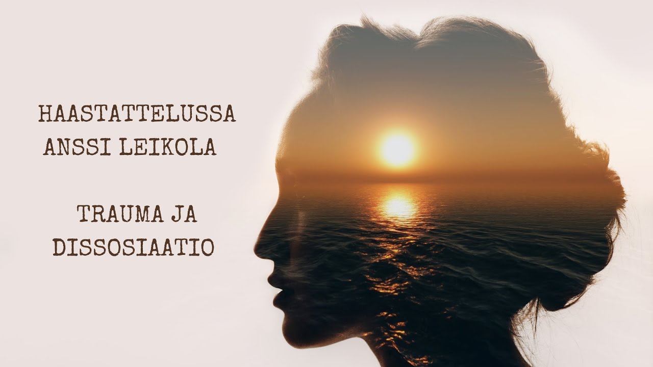 Trauma ja dissosiaatio. Haastattelussa Anssi Leikola