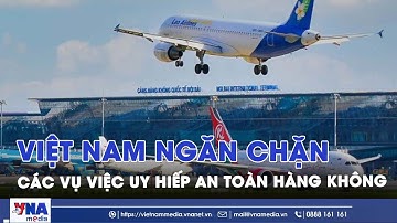Ngăn chặn các vụ việc uy hiếp đến an toàn hàng không - VNAMedia