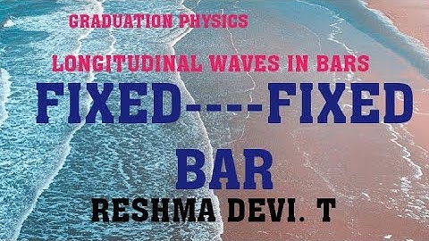 FIXED -FIXED BAR.... LONGITUDINAL WAVES IN BARS