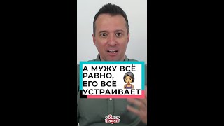 А мужу всё равно, его всё устраивает