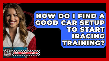 How Do I Find A Good Car Setup To Start IRacing Training? - The Racing Xpert