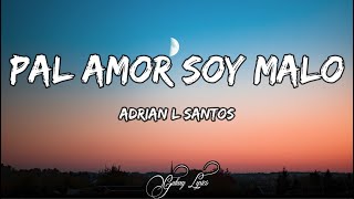 Adrian L Santos - Pal Amor Soy Malo (LETRA) 🎵