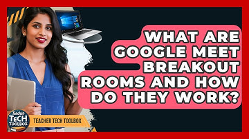 What Are Google Meet Breakout Rooms And How Do They Work? - Teacher Tech Toolbox