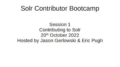 Solr Bootcamp - Session 1, 20th Oct 2022: Contributing to Solr