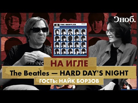 Найк Борзов про альбом The Beatles — A Hard Day’s Night, «Три слова», девяностые и детство
