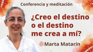 Meditación y conferencia: &quot;¿Creo el destino o el destino me crea a mí?&quot;,  con Marta Matarín