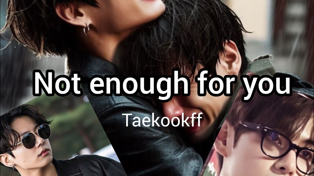 Not enough for you || Oneshot|| Taekook FF || Top kook || Bottom Tae