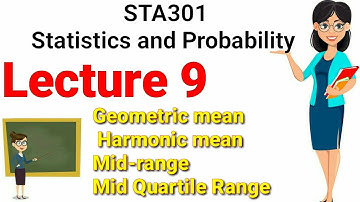 STA301 Statistics and Probability Lecture 9 | Geometric Mean Harmonic Mean Mid-range Mid Quartile.
