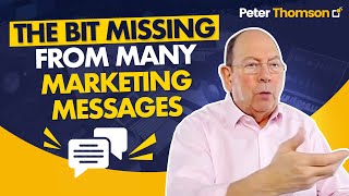 The BIT Missing from Many Marketing Messages | Marketing Tips | Peter Thomson