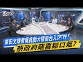 少康開講｜岸田文雄曾稱抗衡大陸挺台入CPTPP 蔡政府竊喜鬆口氣?