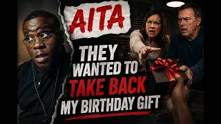 AITA - "THEY WANTED TO TAKE BACK MY BIRTHDAY GIFT"